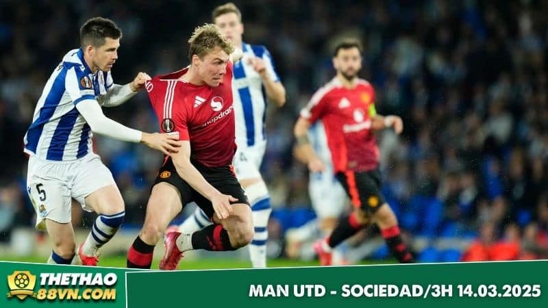 Nhận định Man Utd vs Sociedad sẽ diễn ra căng thẳng